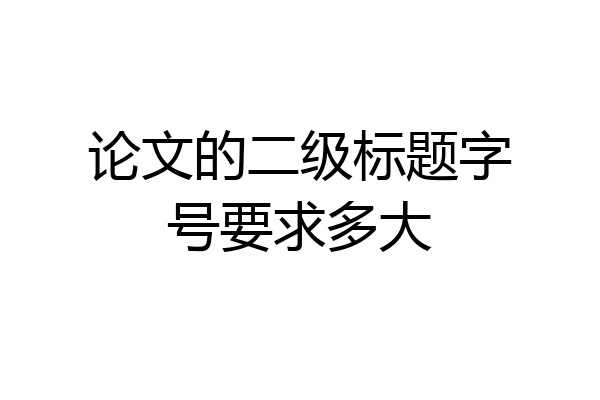 论文的二级标题字号要求多大