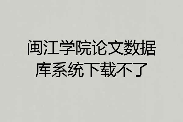 闽江学院论文数据库系统下载不了