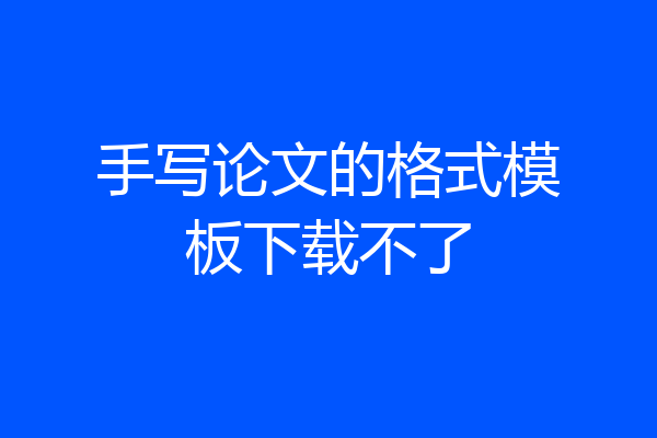 手写论文的格式模板下载不了