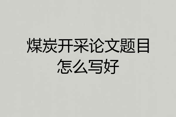 煤炭开采论文题目怎么写好