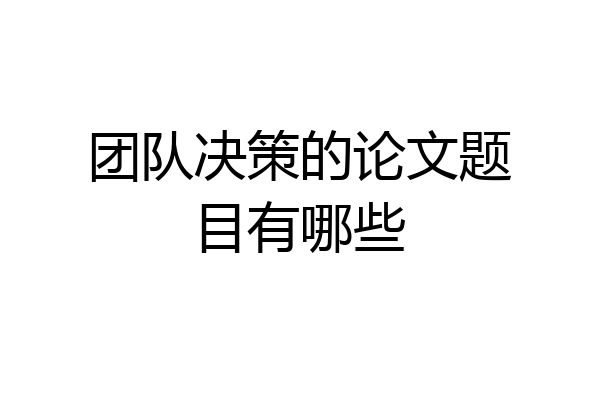 团队决策的论文题目有哪些