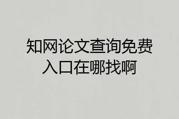 知网论文查询免费入口在哪找啊