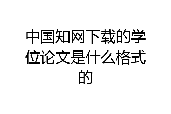 中国知网下载的学位论文是什么格式的