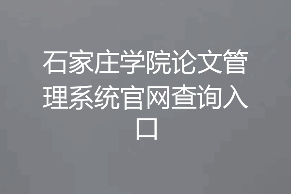 石家庄学院论文管理系统官网查询入口