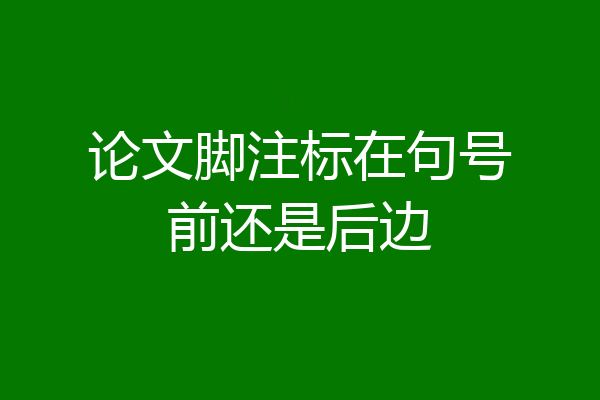 论文脚注标在句号前还是后边