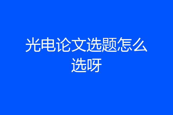 光电论文选题怎么选呀