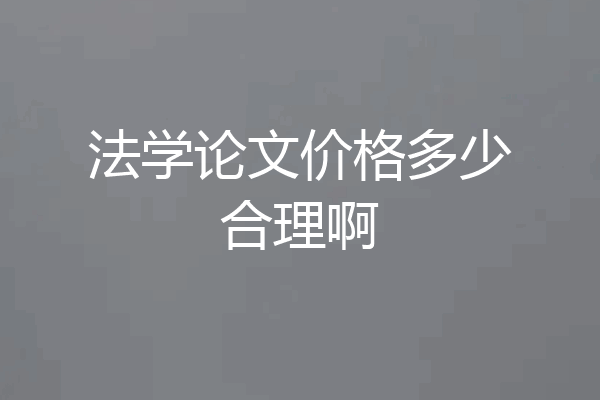 法学论文价格多少合理啊
