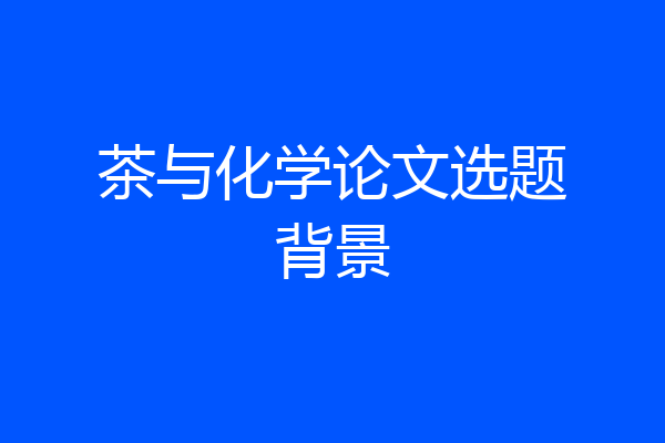 茶与化学论文选题背景