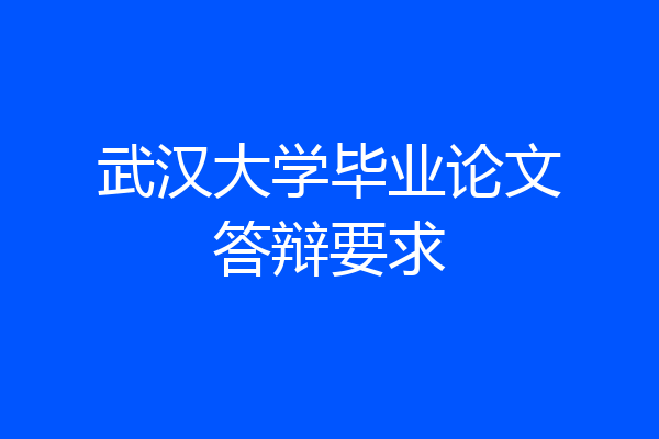 武汉大学毕业论文答辩要求