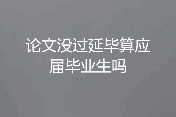 论文没过延毕算应届毕业生吗