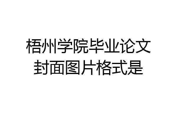 梧州学院毕业论文封面图片格式是