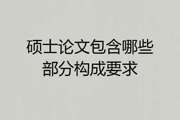 硕士论文包含哪些部分构成要求