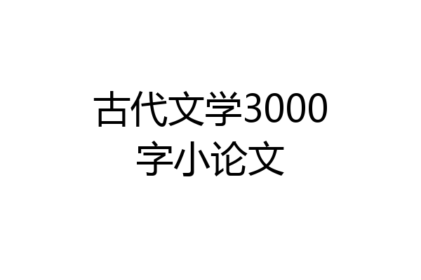 古代文学3000字小论文