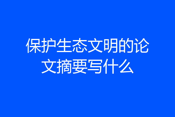 保护生态文明的论文摘要写什么