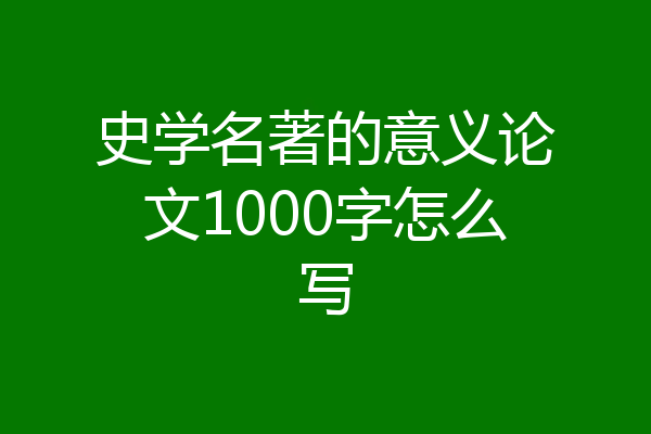 史学名著的意义论文1000字怎么写