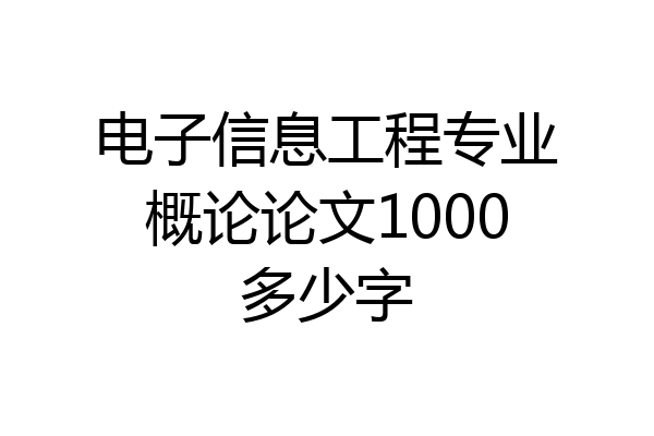 电子信息工程专业概论论文1000多少字