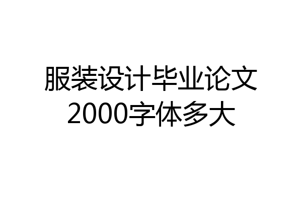 服装设计毕业论文2000字体多大