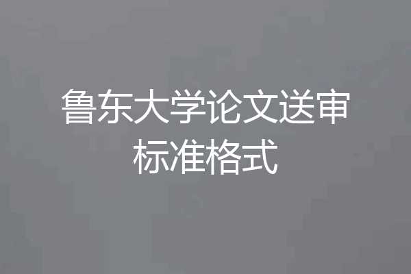 鲁东大学论文送审标准格式