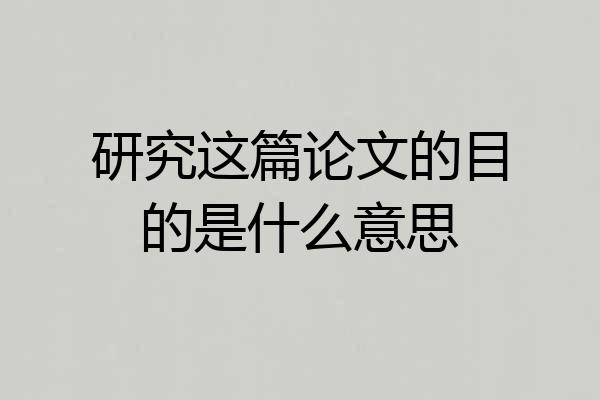 研究这篇论文的目的是什么意思