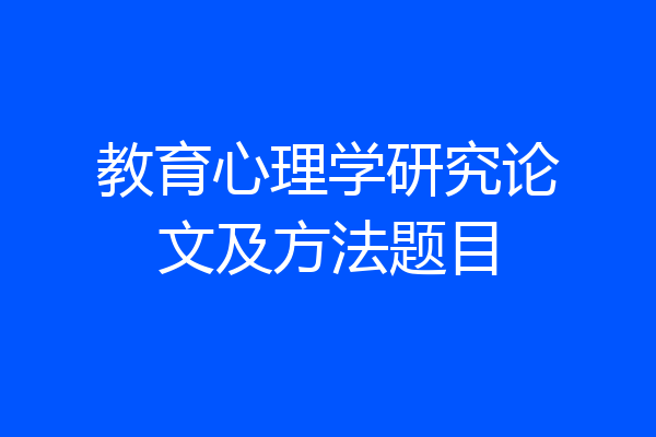教育心理学研究论文及方法题目