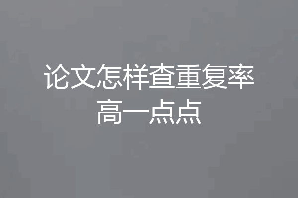 论文怎样查重复率高一点点