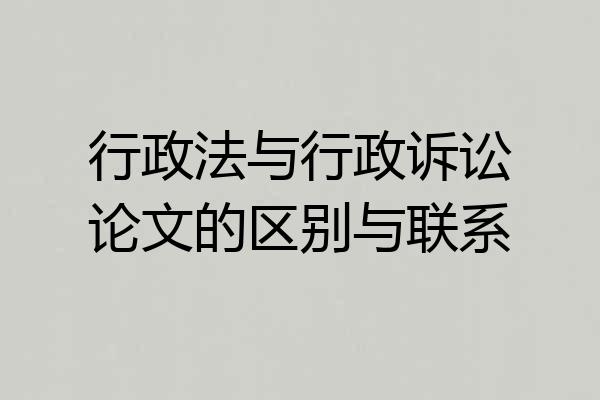 行政法与行政诉讼论文的区别与联系