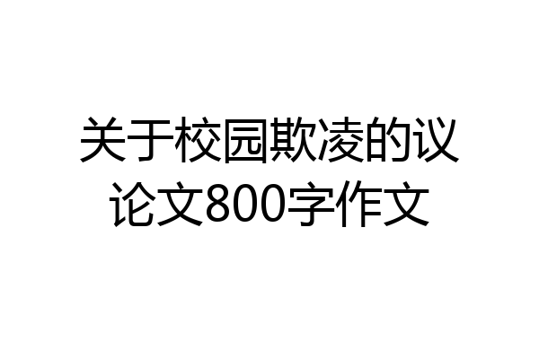 关于校园欺凌的议论文800字作文