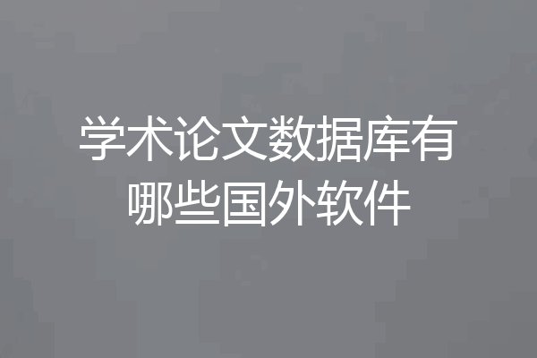 学术论文数据库有哪些国外软件