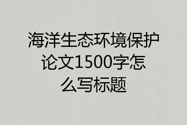 海洋生态环境保护论文1500字怎么写标题