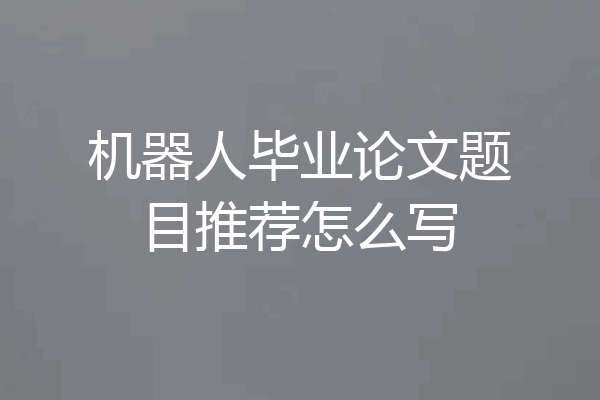 机器人毕业论文题目推荐怎么写