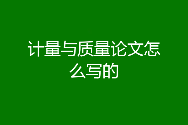 计量与质量论文怎么写的