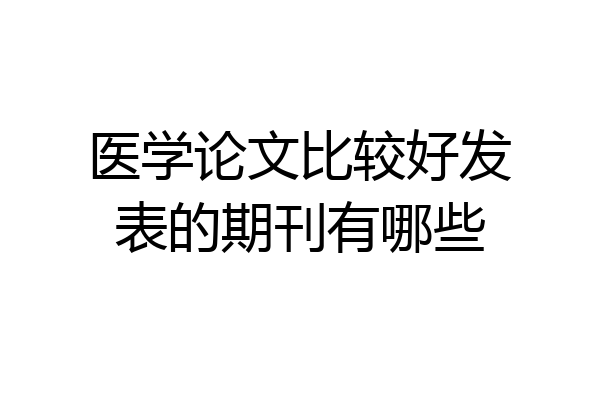 医学论文比较好发表的期刊有哪些