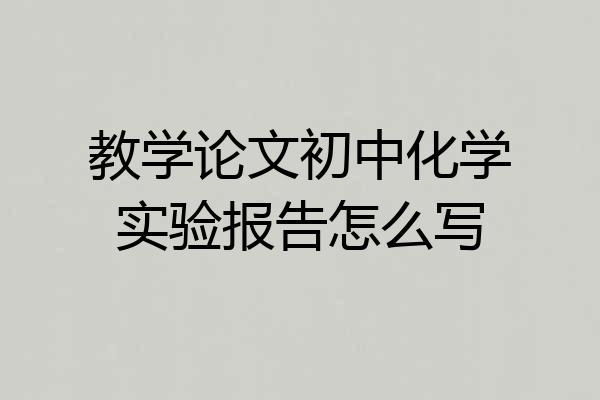 教学论文初中化学实验报告怎么写