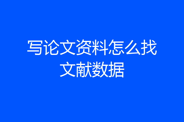 写论文资料怎么找文献数据