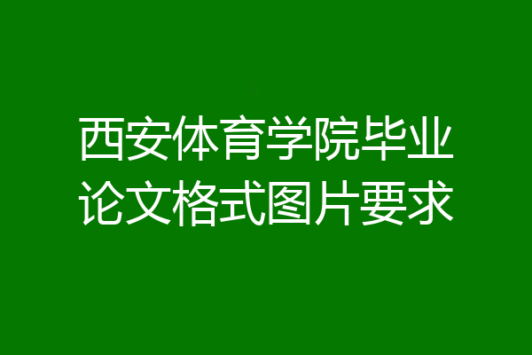 西安体育学院毕业论文格式图片要求