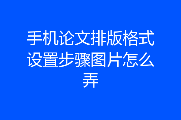 手机论文排版格式设置步骤图片怎么弄
