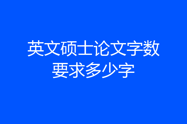 英文硕士论文字数要求多少字
