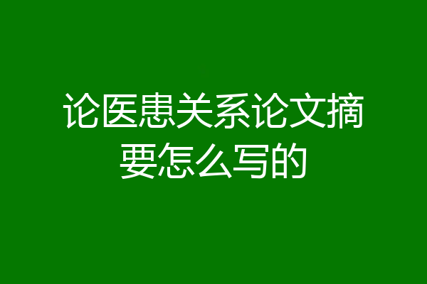 论医患关系论文摘要怎么写的