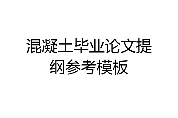 混凝土毕业论文提纲参考模板