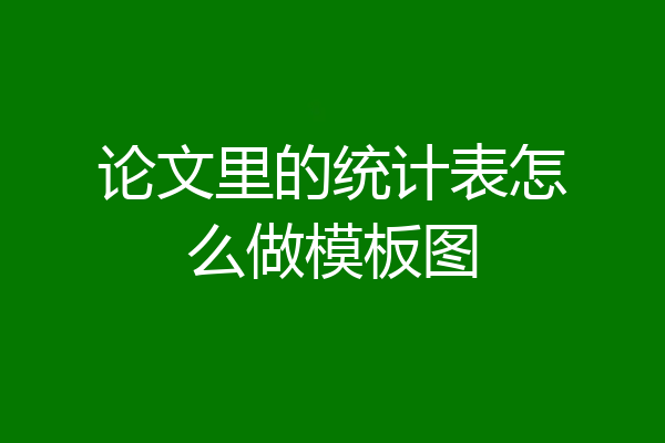 论文里的统计表怎么做模板图