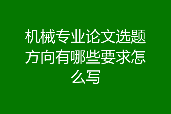 机械专业论文选题方向有哪些要求怎么写