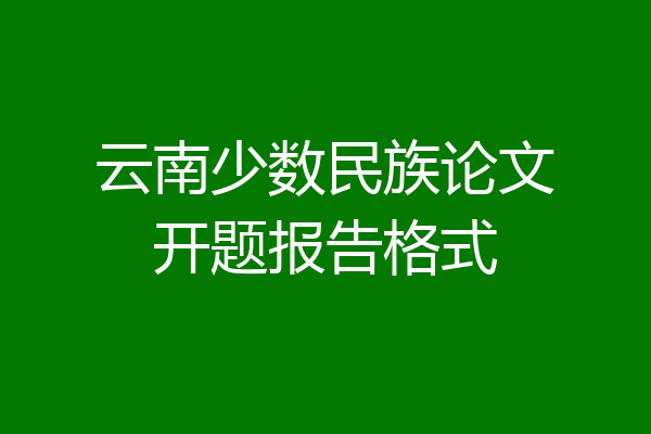 云南少数民族论文开题报告格式