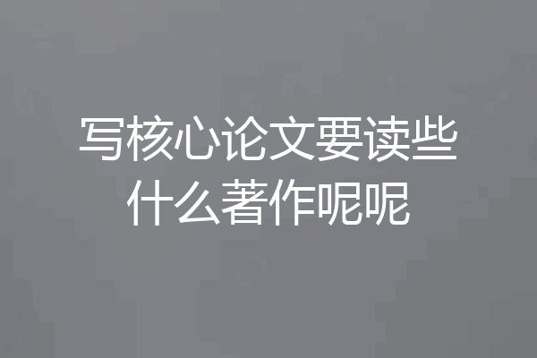 写核心论文要读些什么著作呢呢