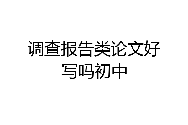 调查报告类论文好写吗初中
