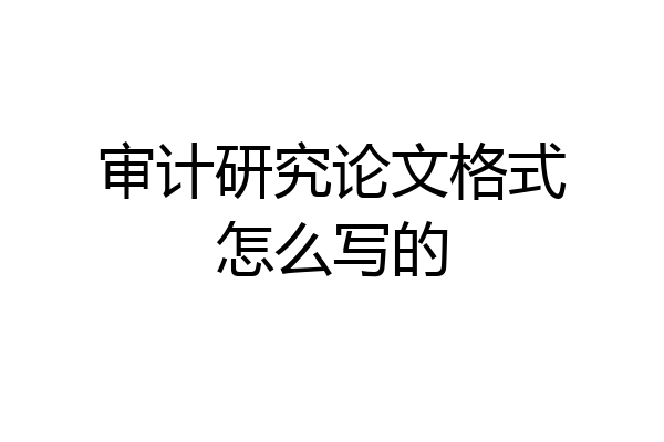 审计研究论文格式怎么写的