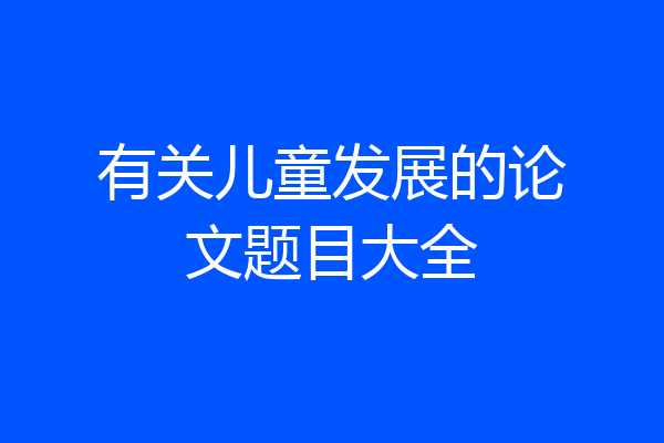有关儿童发展的论文题目大全