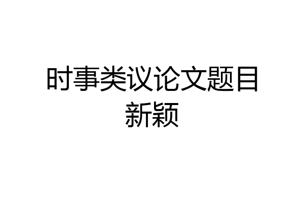 时事类议论文题目新颖