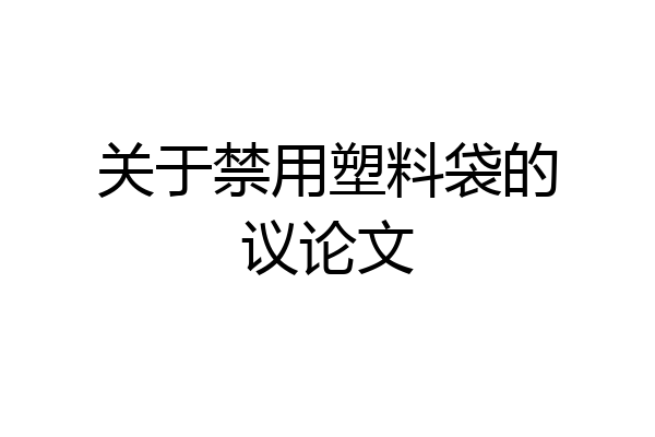 关于禁用塑料袋的议论文