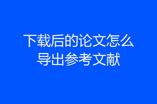 下载后的论文怎么导出参考文献