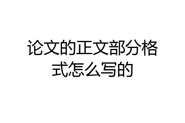 论文的正文部分格式怎么写的